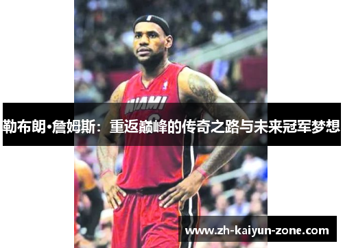 勒布朗·詹姆斯:重返巅峰的传奇之路与未来冠军梦想 勒布朗·詹姆斯:重返巅峰的传奇之路与未来冠军梦想